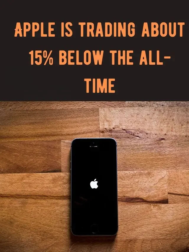 Apple is trading about 15% below the all-time