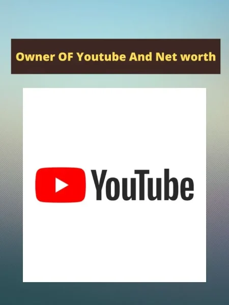 Owner OF Youtube And Net worth