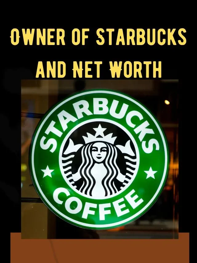 Owner of Starbucks and Net Worth