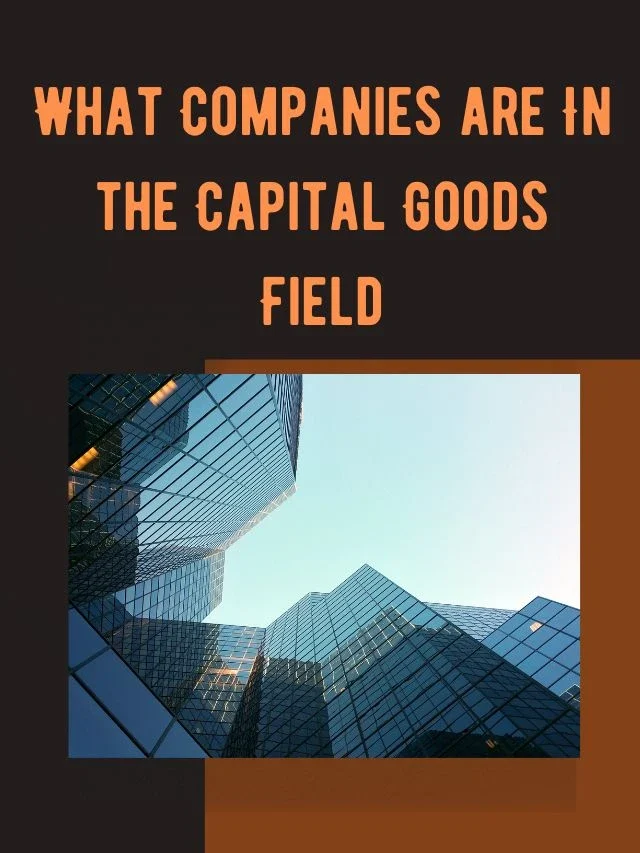 What Companies are In the Capital Goods Field?