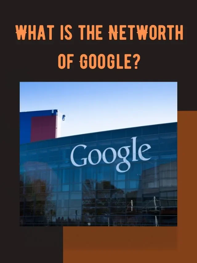 What is the NetWorth of Google?