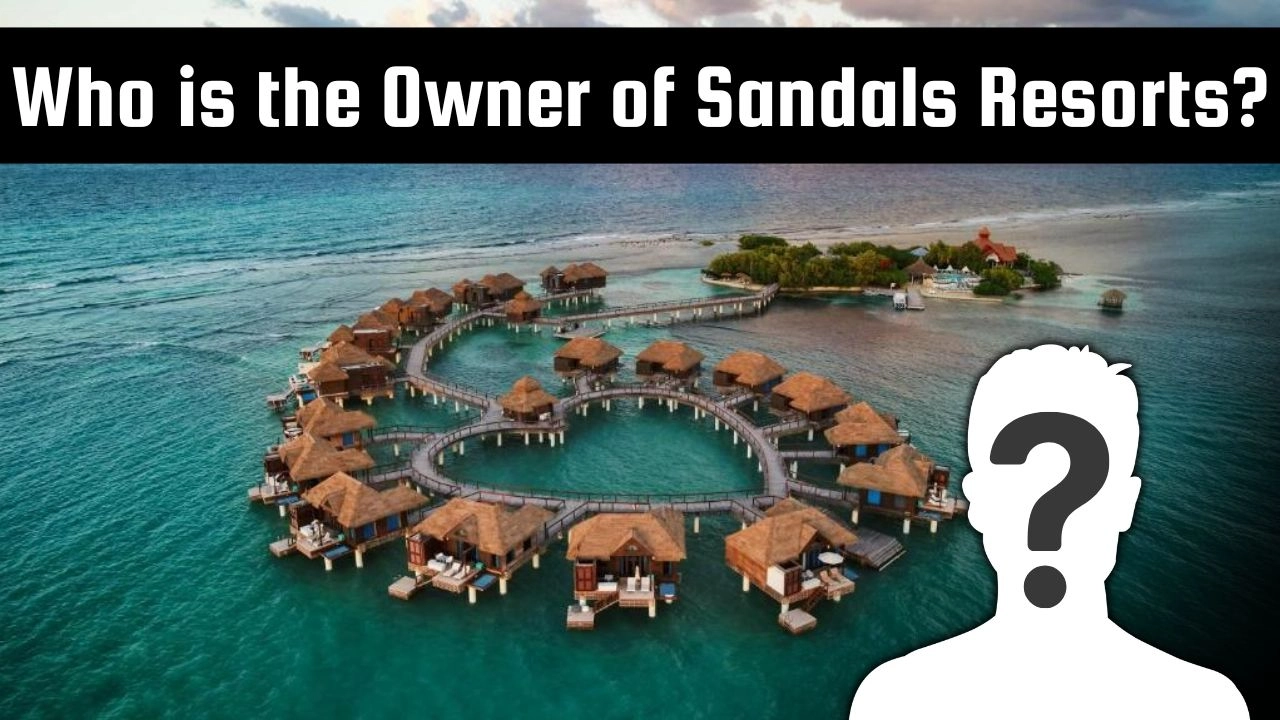 Who is the Owner of Sandals Resorts? 1 Who is the Owner of Sandals Resorts