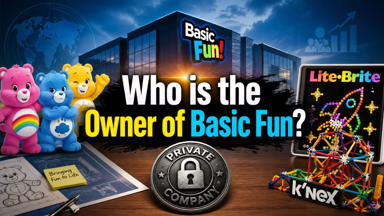 Who Owns Basic Fun_ The Private Empire Behind Care Bears, Lite-Brite & K'NEX (2026)