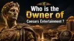 Who Owns Caesars Entertainment_ The Full Story of America's Largest Casino Brand