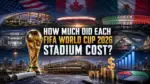 How Much Did Each FIFA World Cup 2026 Stadium Cost (Build Cost & Funding)