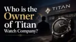 Who Is the Owner of Titan Watch Company Full Ownership Story (2026)