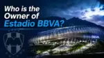 Who Owns Estadio BBVA The Complete Ownership Story (2026)