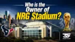 Who Owns NRG Stadium Harris County, Houston Texans & Match 35 (2026 World Cup)
