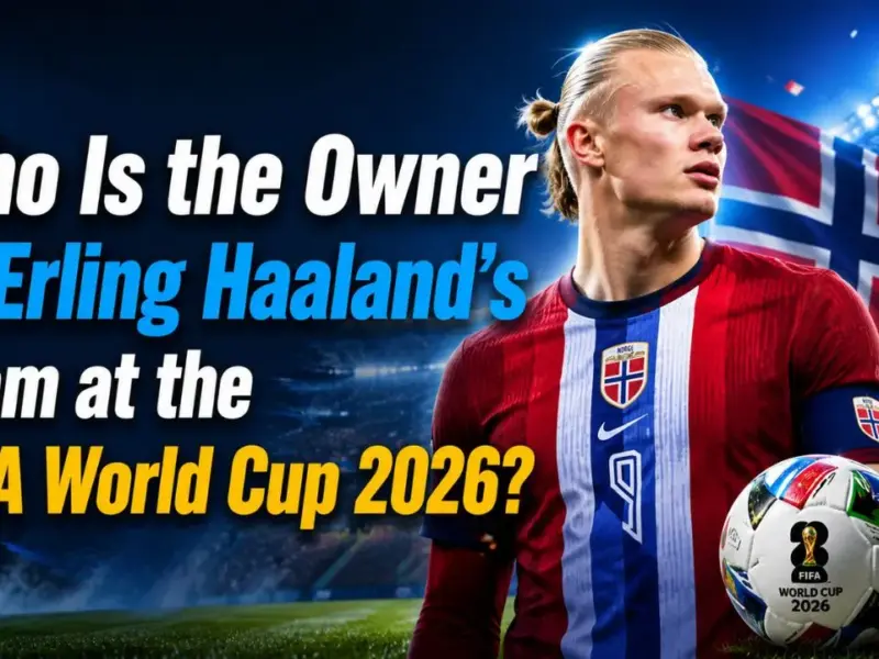 Who Is the Owner of Erling Haaland’s Team at the FIFA World Cup 2026?