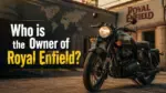 Who Is the Owner of Royal Enfield_ The Complete Ownership Story (2026)