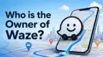 Who Owns Waze The Complete Ownership Story Behind the World's Most Popular Navigation App (2026)