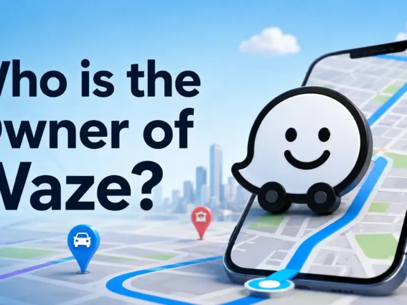 Who Owns Waze? The Complete Ownership Story Behind the World’s Most Popular Navigation App (2026)
