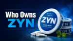 Who Owns ZYN The Complete Ownership Story Behind America's Most Popular Nicotine Pouch (2026)
