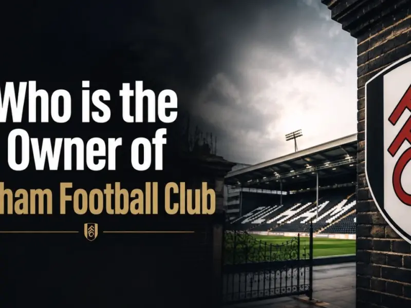 Who Owns Fulham Football Club? The Complete Ownership Story (2026)