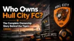 Who Owns Hull City FC The Complete Ownership Story Behind the Tigers (2026)