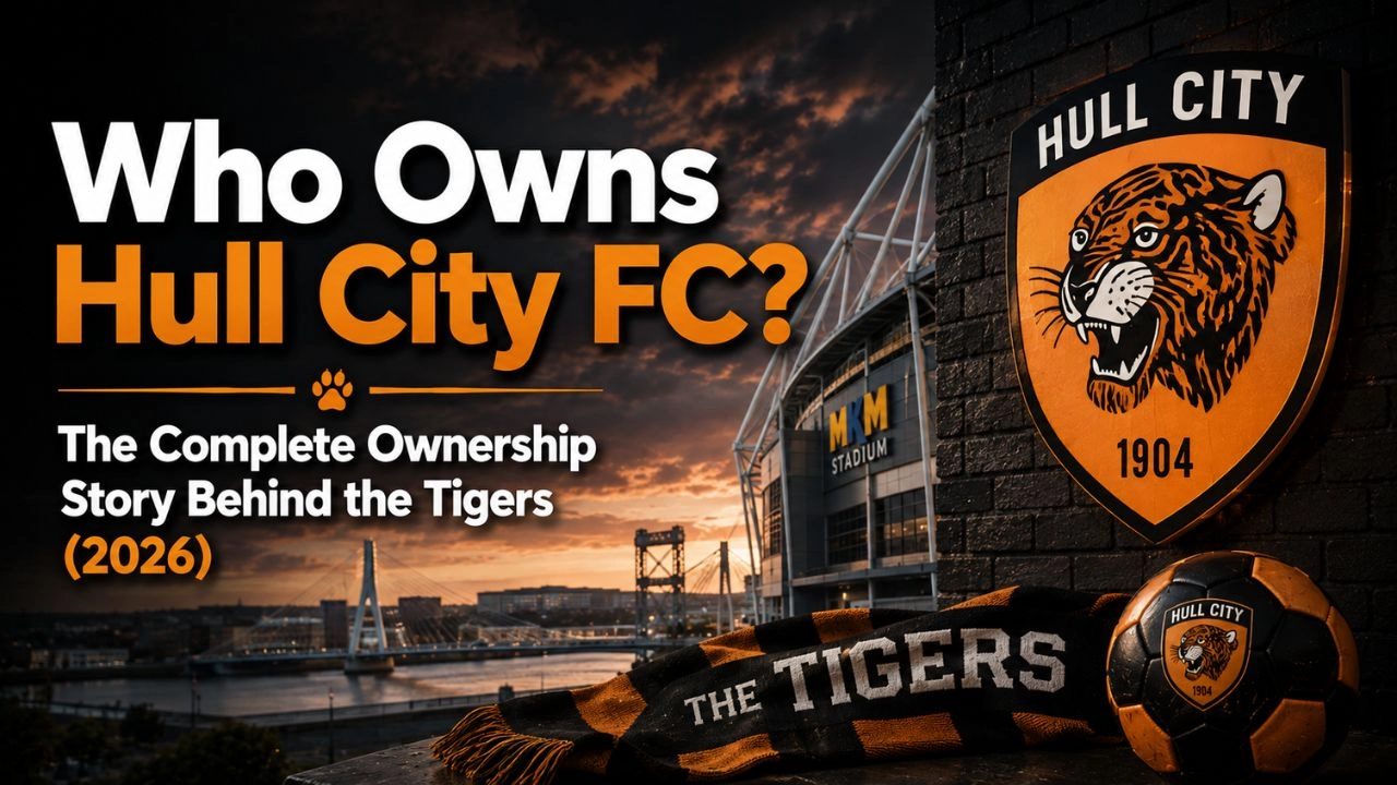Who Owns Hull City FC The Complete Ownership Story Behind the Tigers (2026)