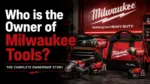 Who Owns Milwaukee Tools The Complete Ownership Story (2026)