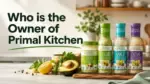 Who Owns Primal Kitchen The Full Ownership Story Behind the Healthy Condiment Brand (2026)