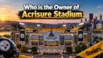 Who Owns Acrisure Stadium The Complete Ownership Story (2026)