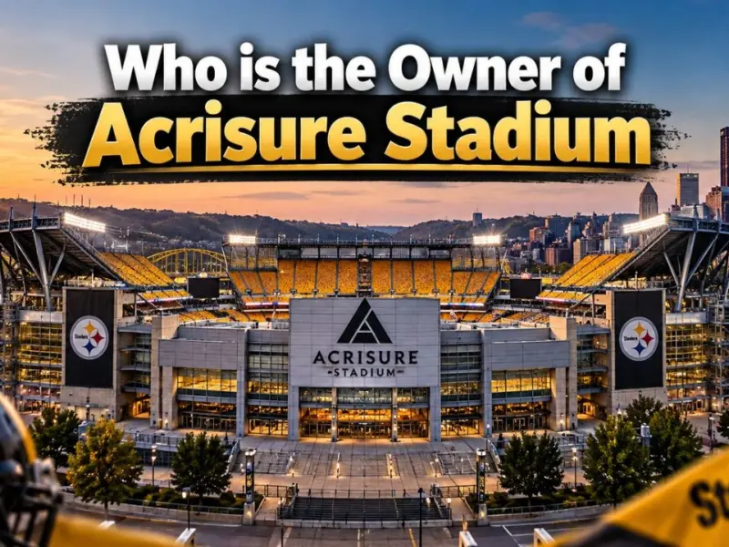 Who Owns Acrisure Stadium? The Complete Ownership Story (2026)