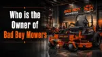 Who Owns Bad Boy Mowers The Complete Ownership Story (2026)