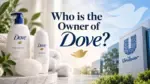 Who Owns Dove The Complete Ownership Story Behind the World's Most Trusted Personal Care Brand (2026)
