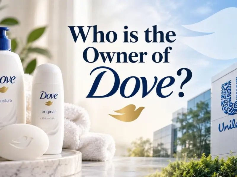 Who Owns Dove? The Complete Ownership Story Behind the World’s Most Trusted Personal Care Brand (2026)