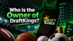 Who Owns DraftKings The Complete Ownership Story Behind America's Biggest Sports Betting Platform (2026)