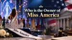 Who Owns Miss America The Complete Ownership Story — Including the Shocking 2026 Court Battle (2026)