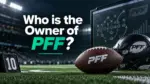 Who Owns PFF The Complete Ownership Story Behind Pro Football Focus (2026)