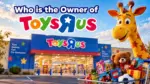 Who Owns Toys R Us The Complete Ownership Story Behind the World's Most Famous Toy Brand (2026)