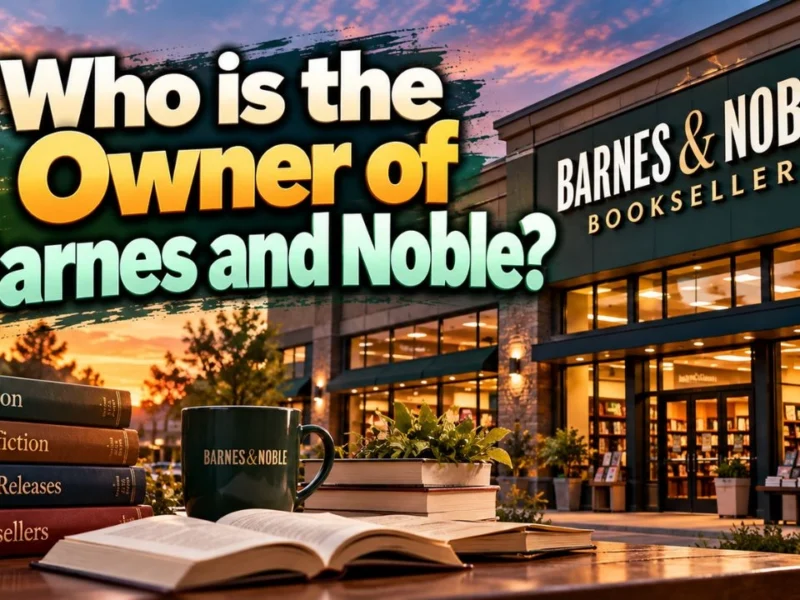 Who Owns Barnes and Noble? The Complete Ownership Story (2026)