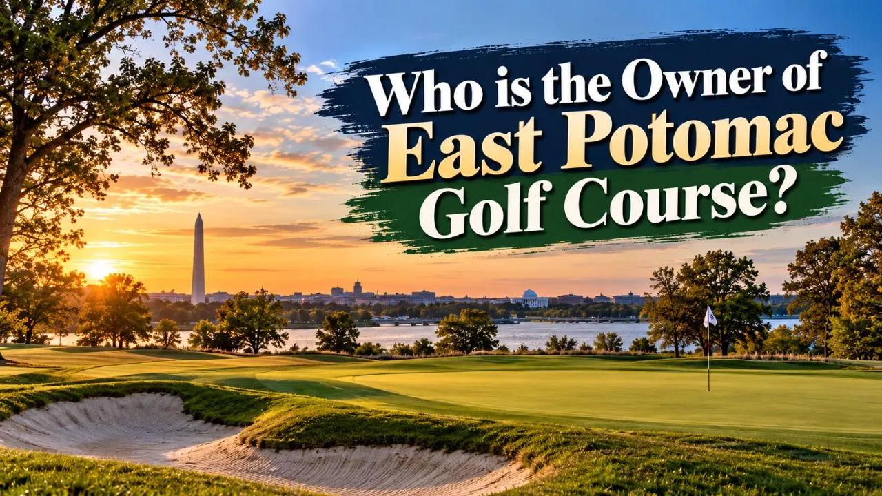 Who Owns East Potomac Golf Course The Full Story (2026)
