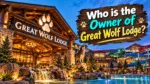 Who Owns Great Wolf Lodge The Complete Ownership Story (2026)
