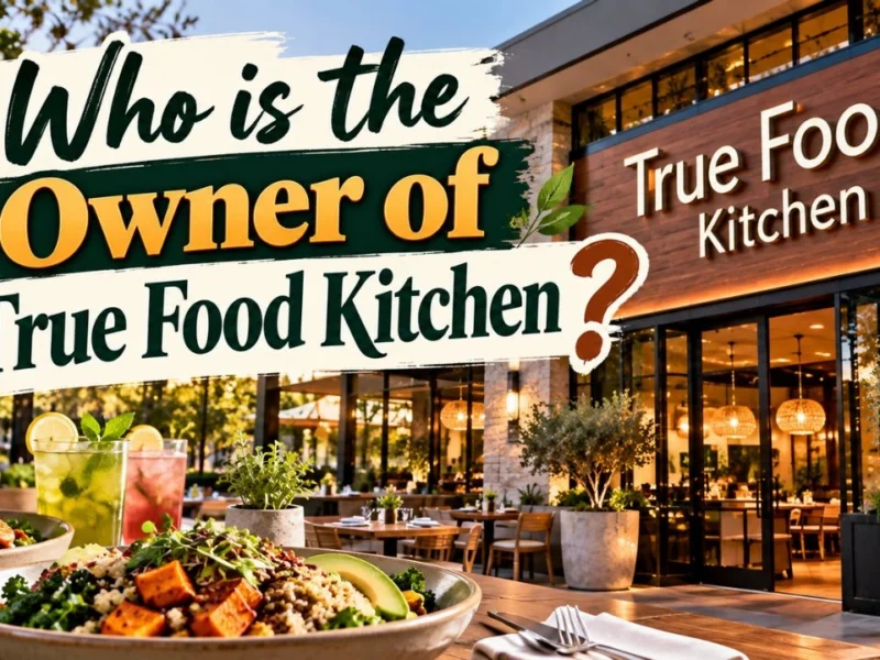 Who Owns True Food Kitchen? The Complete Ownership Story (2026)