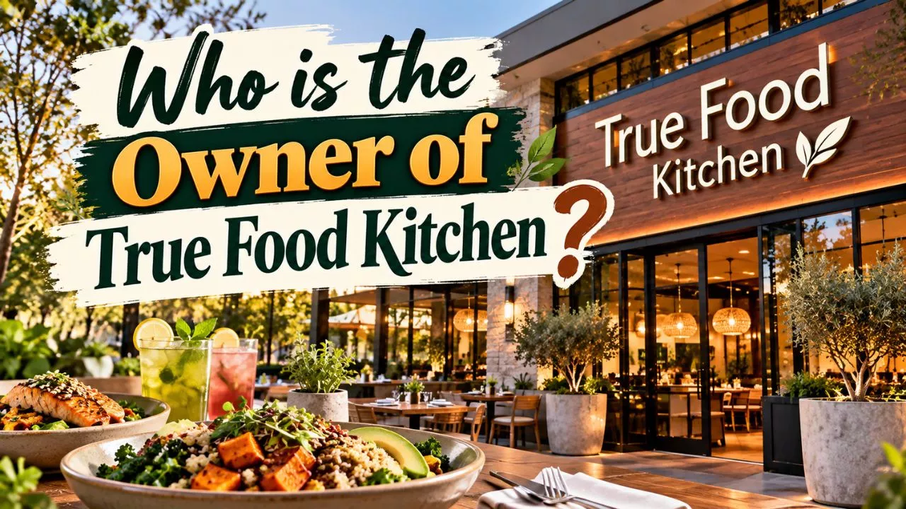 Who Owns True Food Kitchen The Complete Ownership Story (2026)