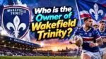 Who Owns Wakefield Trinity The Complete Ownership Story (2026)