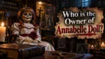 Who Owns the Annabelle Doll The Complete Story (2026)