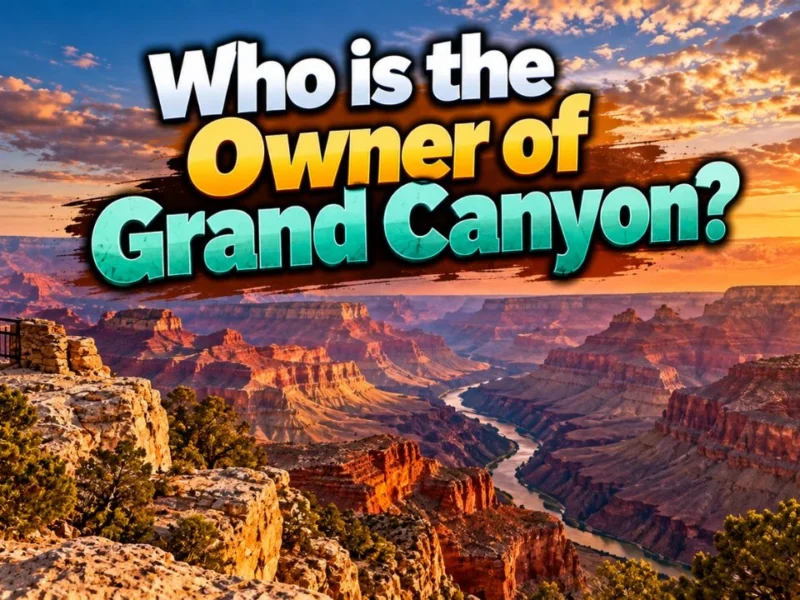 Who Owns the Grand Canyon? The Complete Ownership Story (2026)